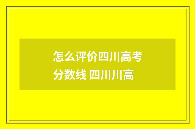 怎么评价四川高考分数线 四川川高