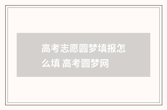 高考志愿圆梦填报怎么填 高考圆梦网