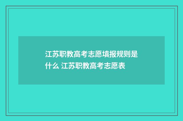 江苏职教高考志愿填报规则是什么 江苏职教高考志愿表