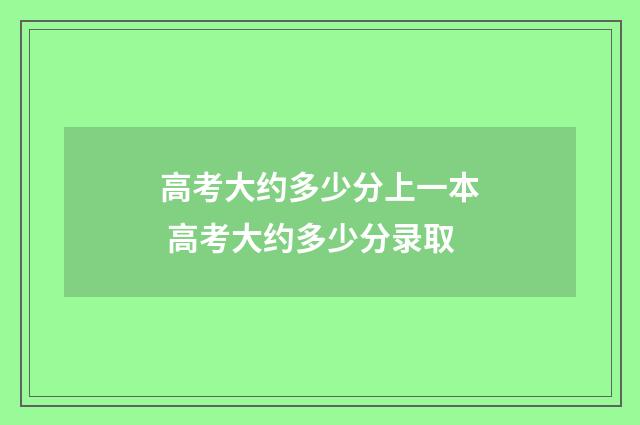 高考大约多少分上一本 高考大约多少分录取