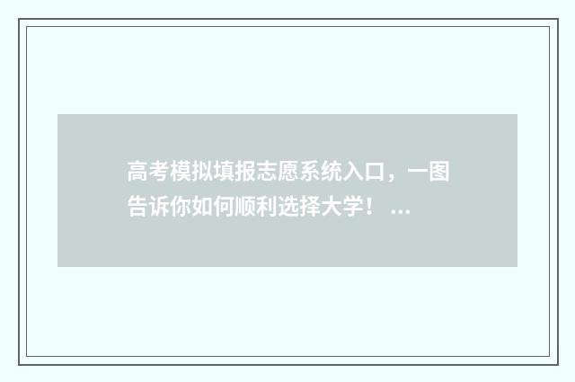 高考模拟填报志愿系统入口，一图告诉你如何顺利选择大学！ 高考模拟填报志愿的流程
