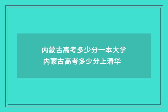 内蒙古高考多少分一本大学 内蒙古高考多少分上清华