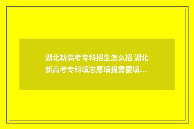 湖北新高考专科招生怎么招 湖北新高考专科填志愿填报需要填服从调剂吗