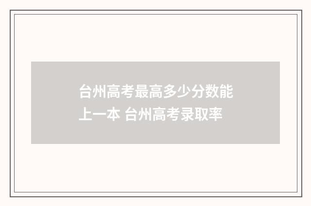 台州高考最高多少分数能上一本 台州高考录取率