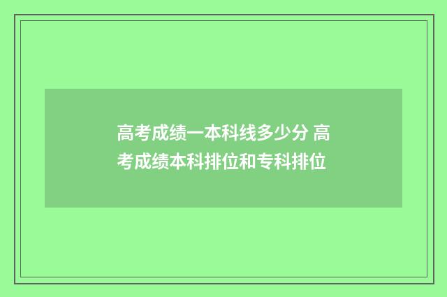 高考成绩一本科线多少分 高考成绩本科排位和专科排位