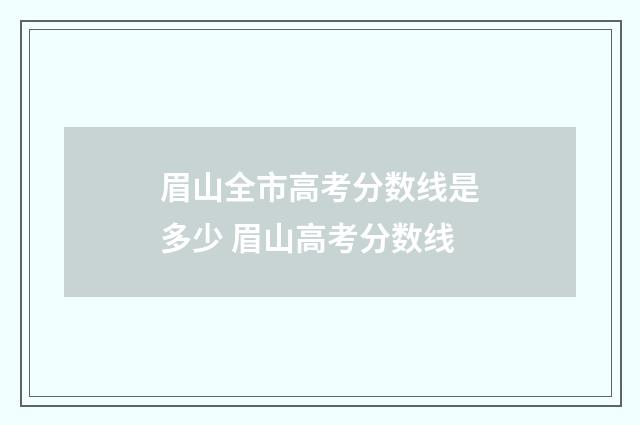 眉山全市高考分数线是多少 眉山高考分数线