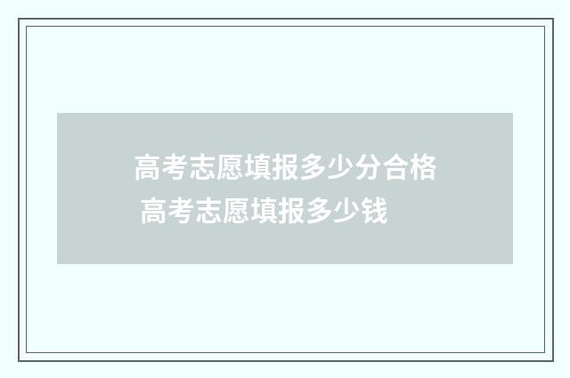 高考志愿填报多少分合格 高考志愿填报多少钱