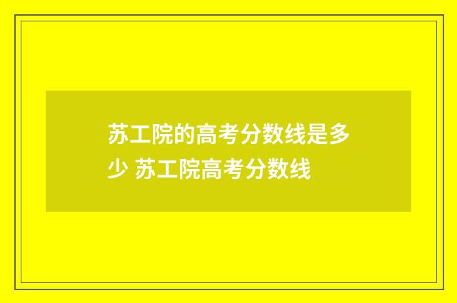 苏工院的高考分数线是多少 苏工院高考分数线