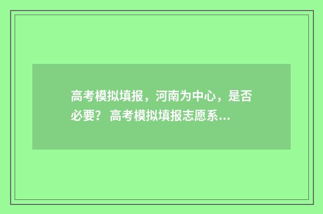 高考模拟填报，河南为中心，是否必要？ 高考模拟填报志愿系统入口