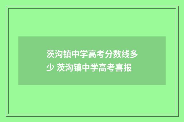 茨沟镇中学高考分数线多少 茨沟镇中学高考喜报