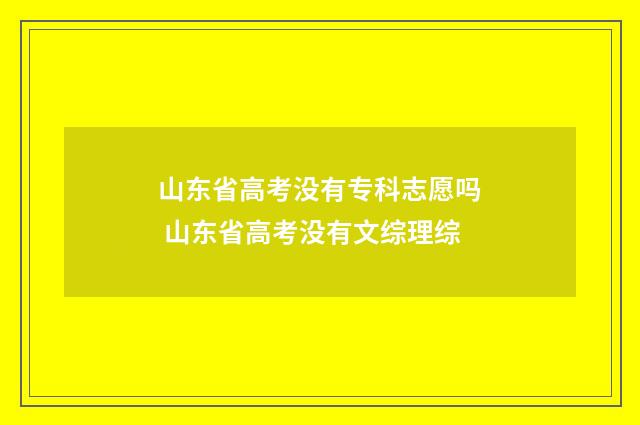山东省高考没有专科志愿吗 山东省高考没有文综理综