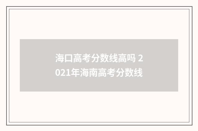 海口高考分数线高吗 2021年海南高考分数线
