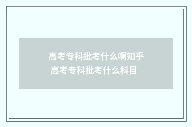 高考专科批考什么啊知乎 高考专科批考什么科目