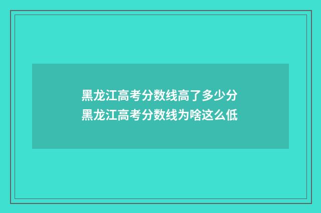 黑龙江高考分数线高了多少分 黑龙江高考分数线为啥这么低
