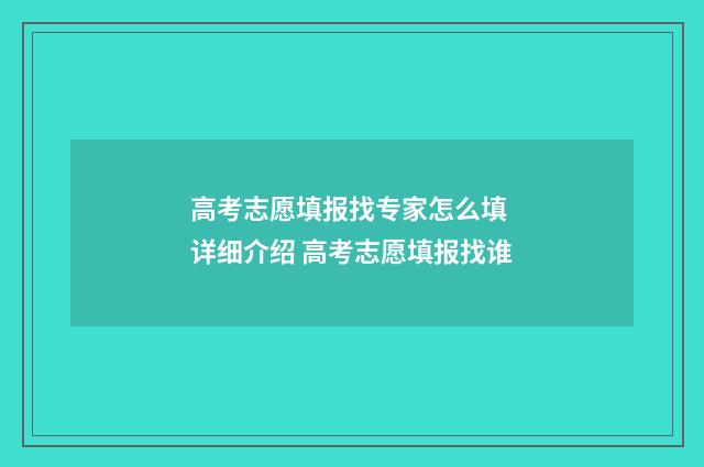 高考志愿填报找专家怎么填 详细介绍 高考志愿填报找谁