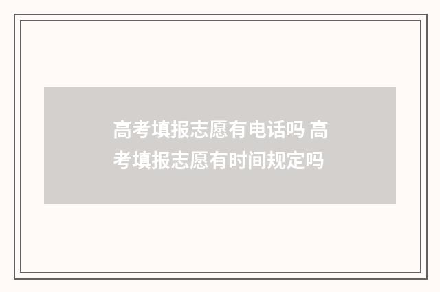 高考填报志愿有电话吗 高考填报志愿有时间规定吗