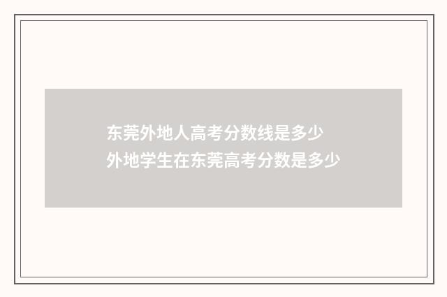 东莞外地人高考分数线是多少 外地学生在东莞高考分数是多少