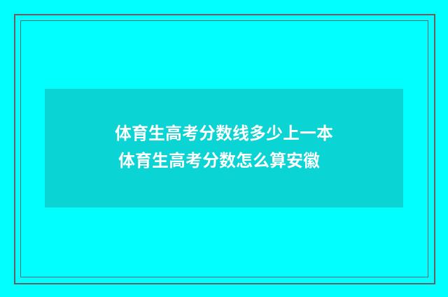 体育生高考分数线多少上一本 体育生高考分数怎么算安徽