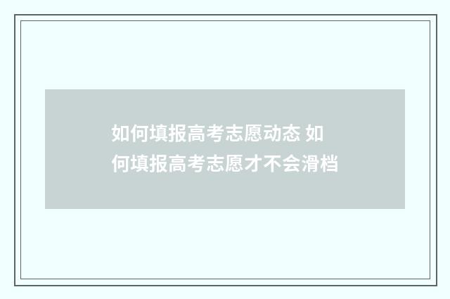 如何填报高考志愿动态 如何填报高考志愿才不会滑档