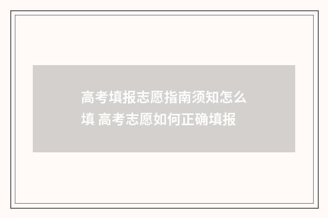 高考填报志愿指南须知怎么填 高考志愿如何正确填报