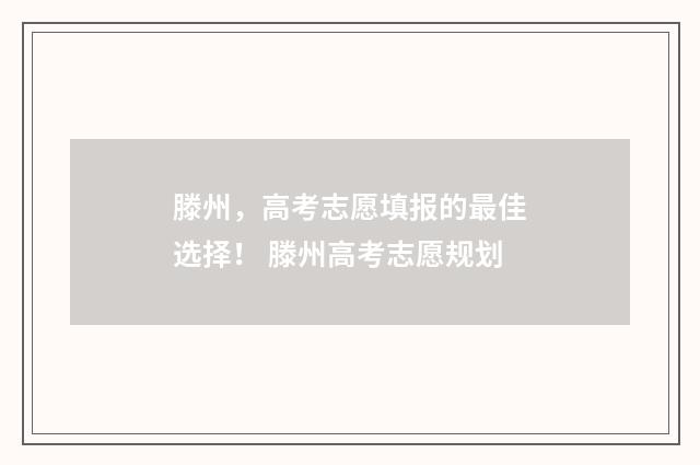 滕州，高考志愿填报的最佳选择！ 滕州高考志愿规划