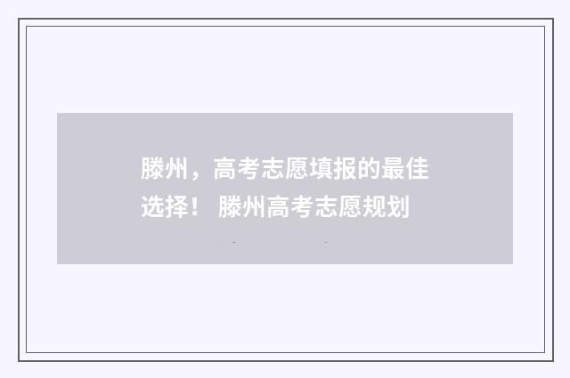 滕州，高考志愿填报的最佳选择！ 滕州高考志愿规划