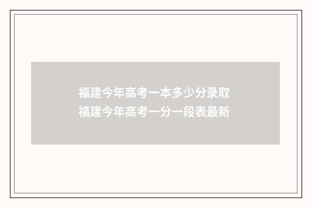 福建今年高考一本多少分录取 福建今年高考一分一段表最新