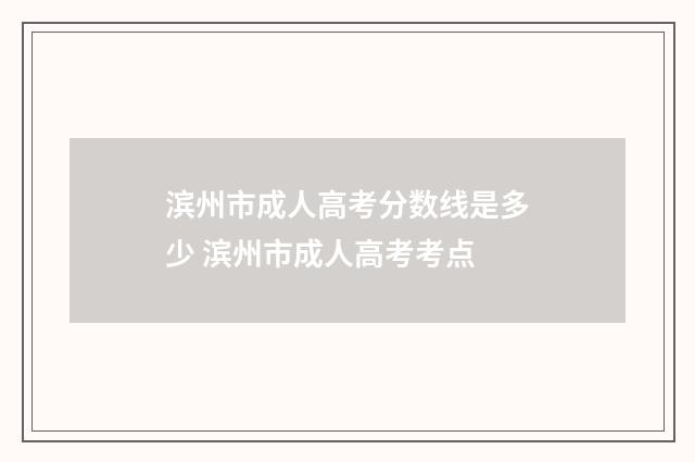 滨州市成人高考分数线是多少 滨州市成人高考考点