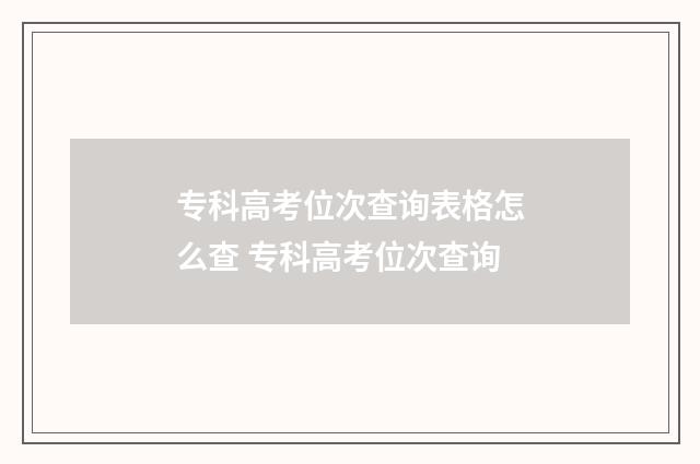 专科高考位次查询表格怎么查 专科高考位次查询