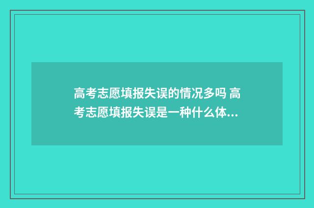 高考志愿填报失误的情况多吗 高考志愿填报失误是一种什么体验?9
