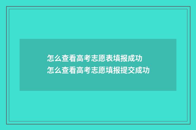 怎么查看高考志愿表填报成功 怎么查看高考志愿填报提交成功