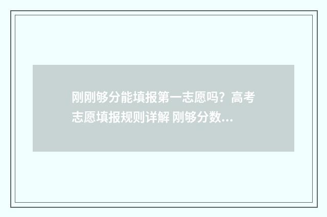 刚刚够分能填报第一志愿吗？高考志愿填报规则详解 刚够分数线会被退档吗