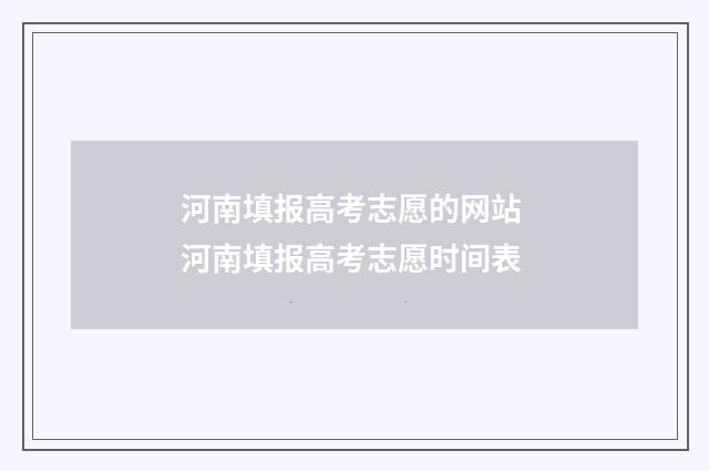 河南填报高考志愿的网站 河南填报高考志愿时间表