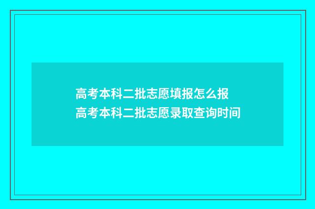 高考本科二批志愿填报怎么报 高考本科二批志愿录取查询时间