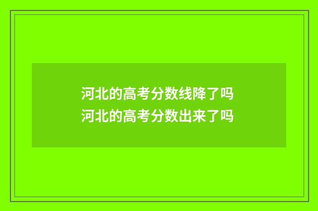 河北的高考分数线降了吗 河北的高考分数出来了吗