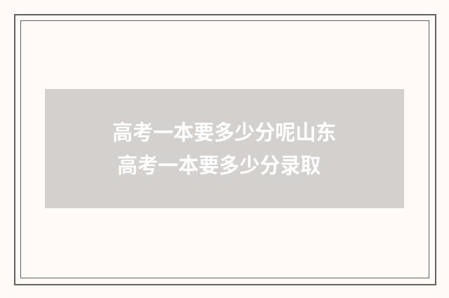 高考一本要多少分呢山东 高考一本要多少分录取