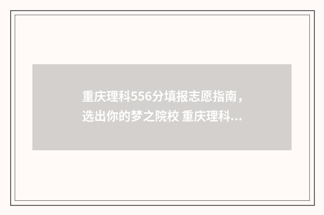 重庆理科556分填报志愿指南，选出你的梦之院校 重庆理科556分排名