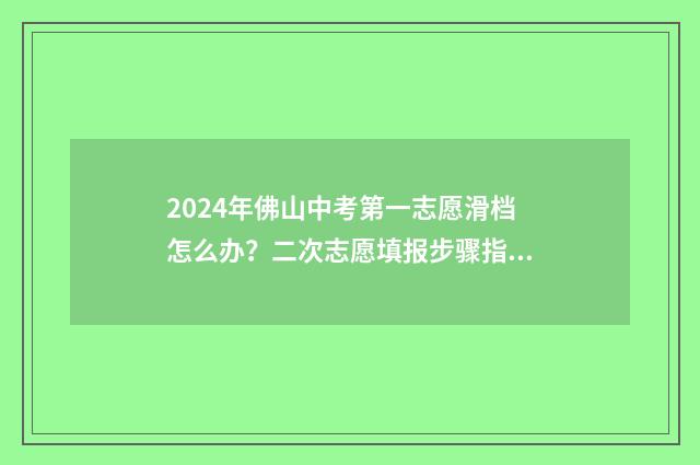 2024年佛山中考第一志愿滑档怎么办？二次志愿填报步骤指南