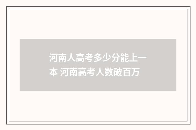 河南人高考多少分能上一本 河南高考人数破百万