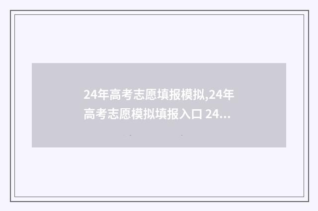 24年高考志愿填报模拟,24年高考志愿模拟填报入口 24年高考志愿填报时间和截止时间