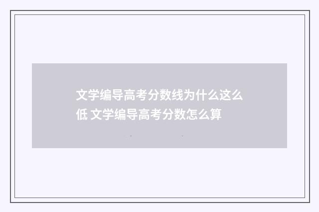 文学编导高考分数线为什么这么低 文学编导高考分数怎么算