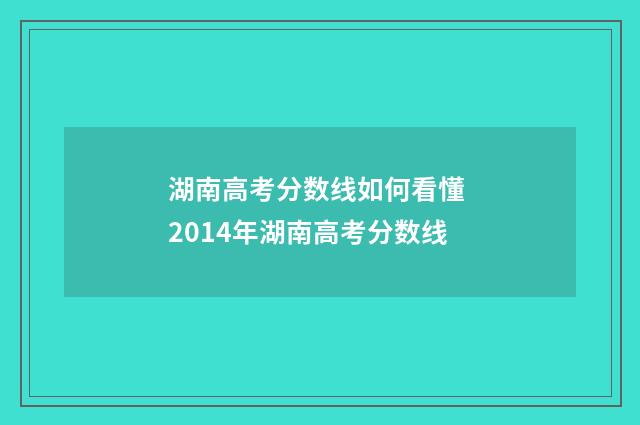 湖南高考分数线如何看懂 2014年湖南高考分数线
