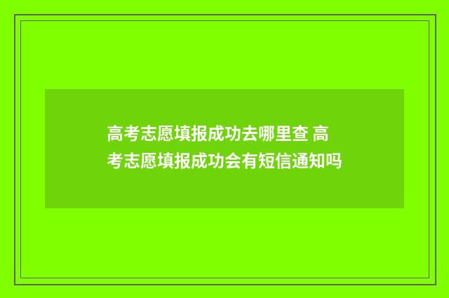 高考志愿填报成功去哪里查 高考志愿填报成功会有短信通知吗
