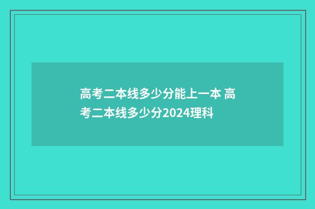 高考二本线多少分能上一本 高考二本线多少分2024理科