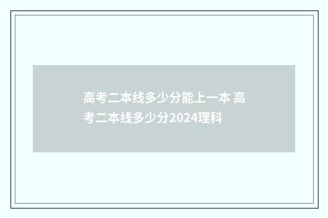 高考二本线多少分能上一本 高考二本线多少分2024理科