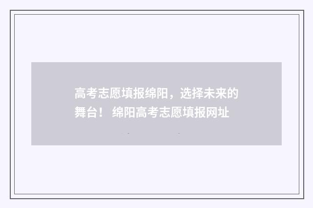 高考志愿填报绵阳，选择未来的舞台！ 绵阳高考志愿填报网址