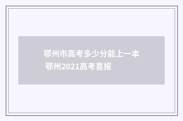 鄂州市高考多少分能上一本 鄂州2021高考喜报