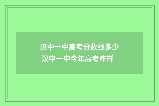 汉中一中高考分数线多少 汉中一中今年高考咋样