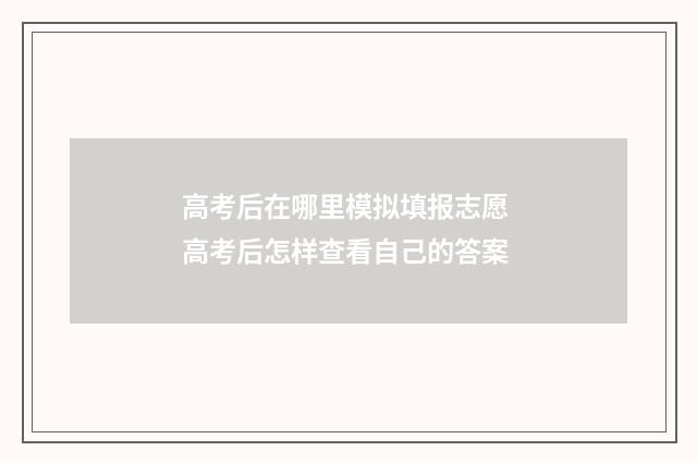 高考后在哪里模拟填报志愿 高考后怎样查看自己的答案