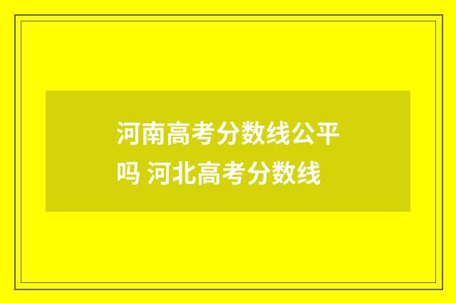河南高考分数线公平吗 河北高考分数线